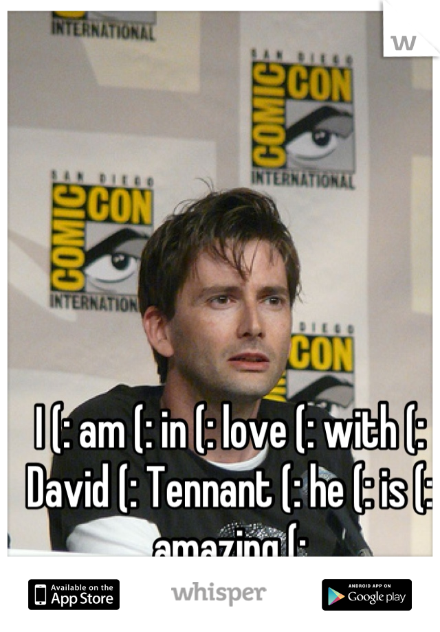 I (: am (: in (: love (: with (: David (: Tennant (: he (: is (: amazing (: