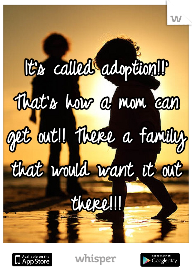 It's called adoption!!' That's how a mom can get out!! There a family that would want it out there!!!