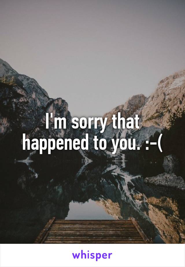 I'm sorry that happened to you. :-(
