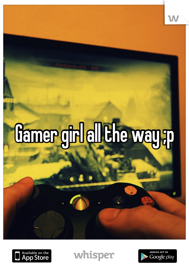 Gamer girl all the way ;p