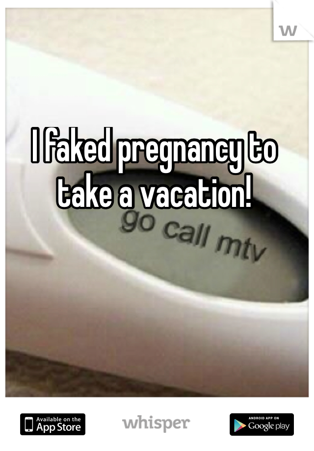 I faked pregnancy to take a vacation!