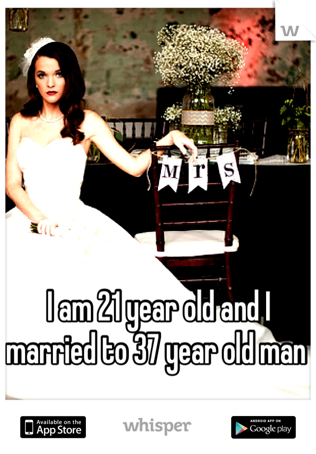 I am 21 year old and I married to 37 year old man 