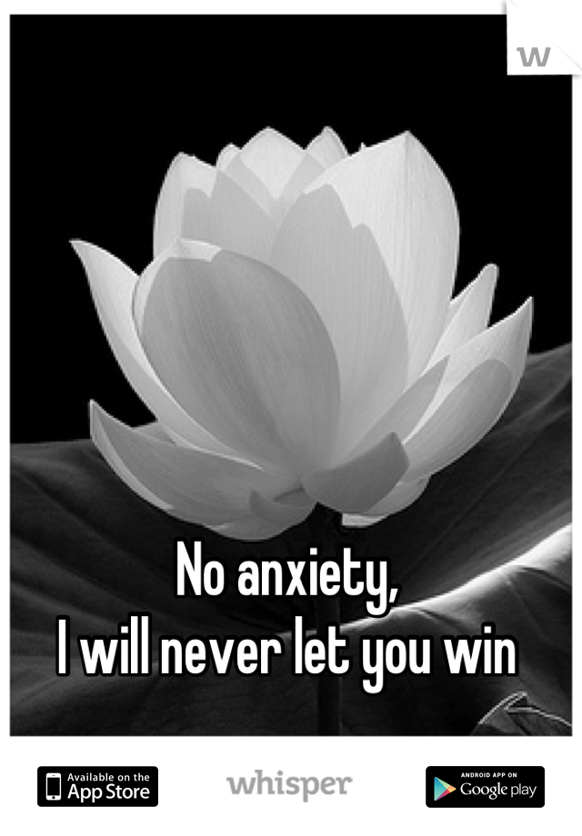 No anxiety,
I will never let you win