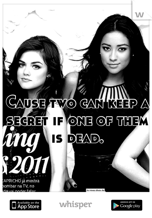 Cause two can keep a secret if one of them is dead.