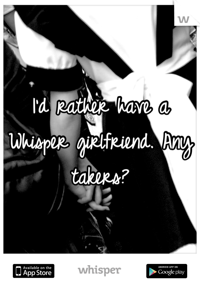I'd rather have a Whisper girlfriend. Any takers?