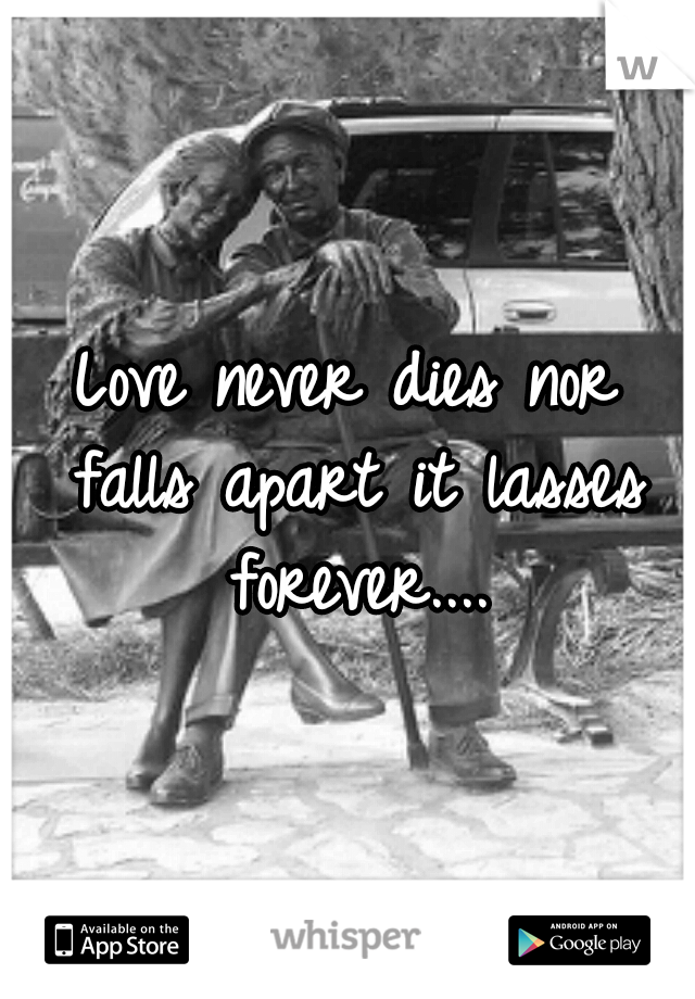 Love never dies nor falls apart it lasses forever....