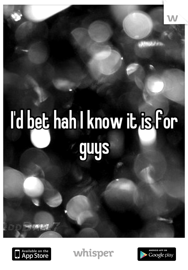 I'd bet hah I know it is for guys