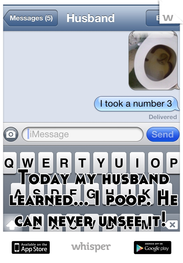 Today my husband learned... I poop. He can never unsee it! 