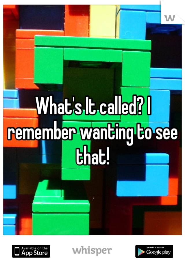 What's It called? I remember wanting to see that!