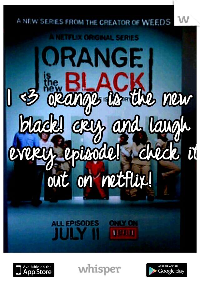 I <3 orange is the new black! cry and laugh every episode!  check it out on netflix! 