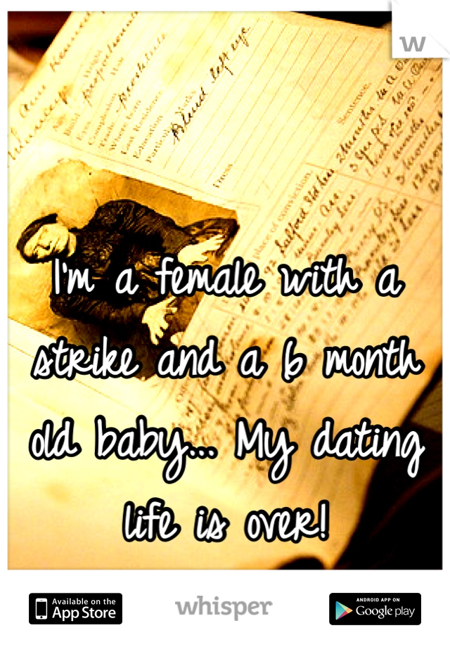 


I'm a female with a strike and a 6 month old baby... My dating life is over!
Lol