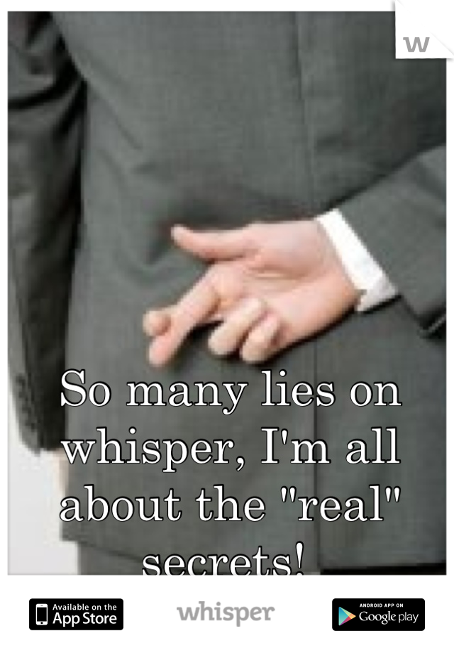 So many lies on whisper, I'm all about the "real" secrets! 