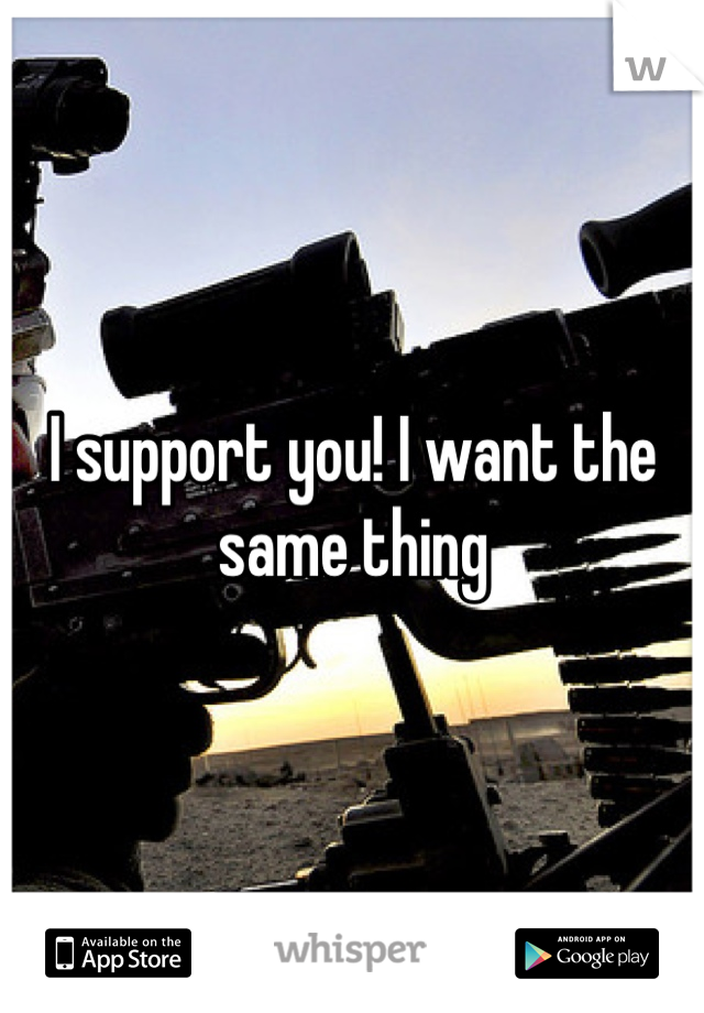 I support you! I want the same thing