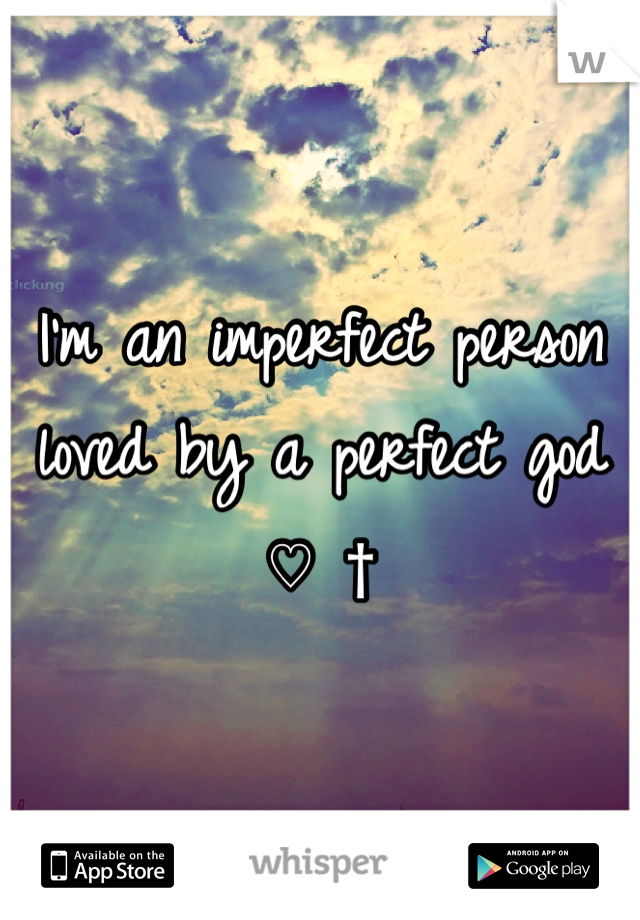 I'm an imperfect person loved by a perfect god ♡ †