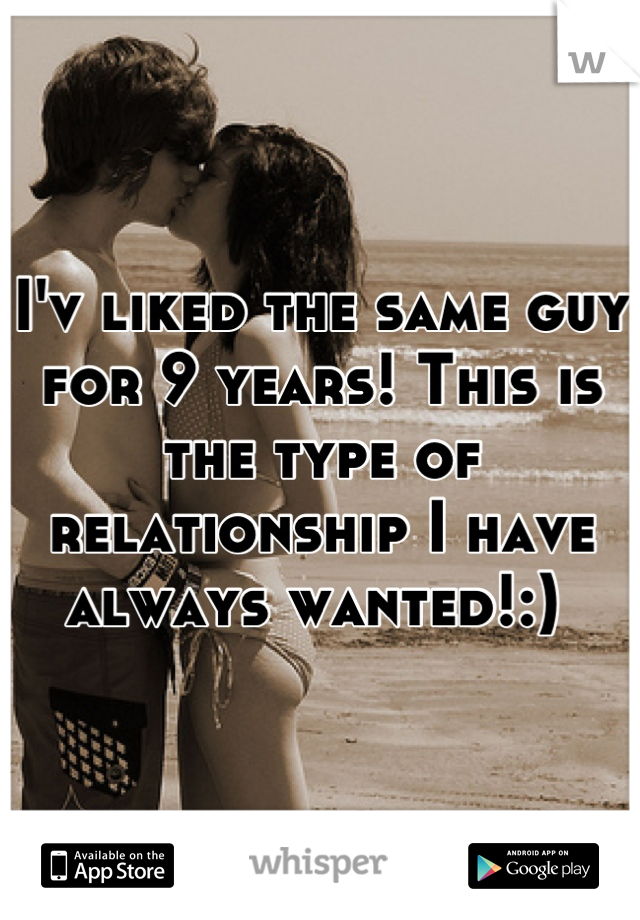 I'v liked the same guy for 9 years! This is the type of relationship I have always wanted!:) 