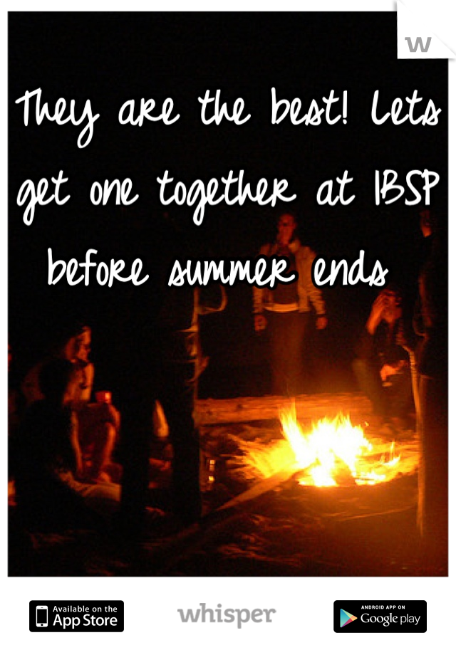 They are the best! Lets get one together at IBSP before summer ends 