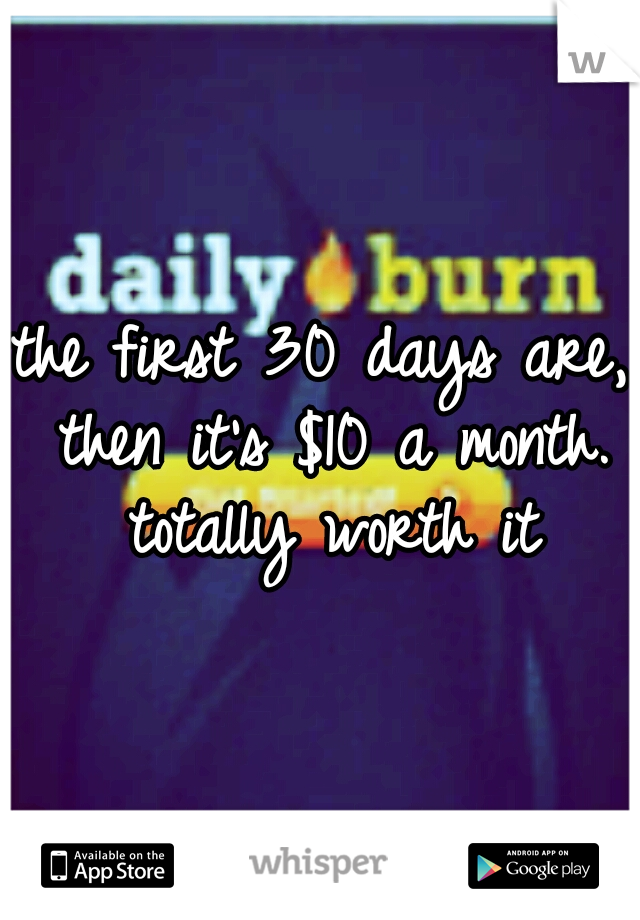 the first 30 days are, then it's $10 a month. totally worth it