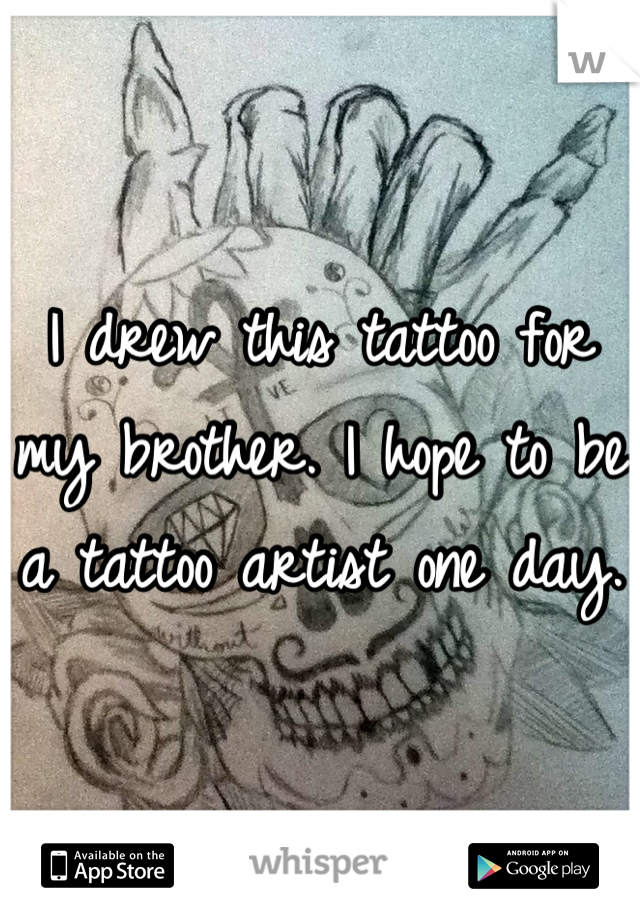 I drew this tattoo for my brother. I hope to be a tattoo artist one day.