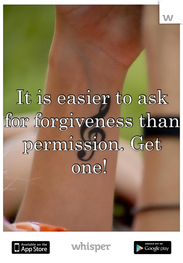It is easier to ask for forgiveness than permission. Get one! 