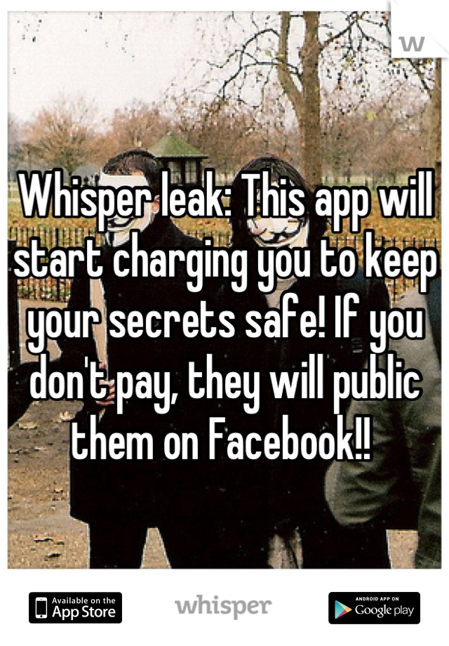 Whisper leak: This app will start charging you to keep your secrets safe! If you don't pay, they will public them on Facebook!! 