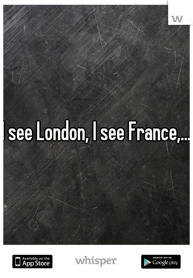 I see London, I see France,...