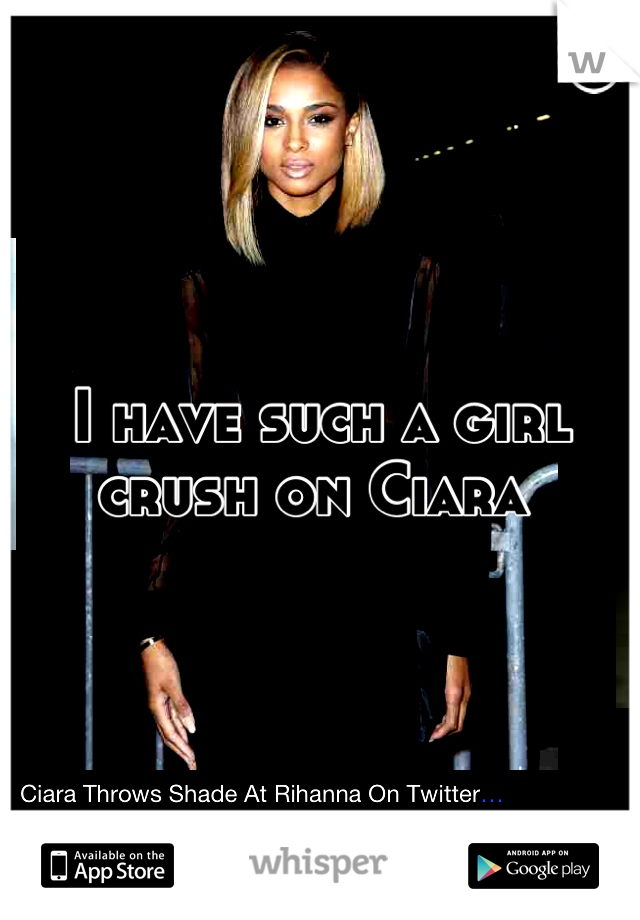 I have such a girl crush on Ciara 