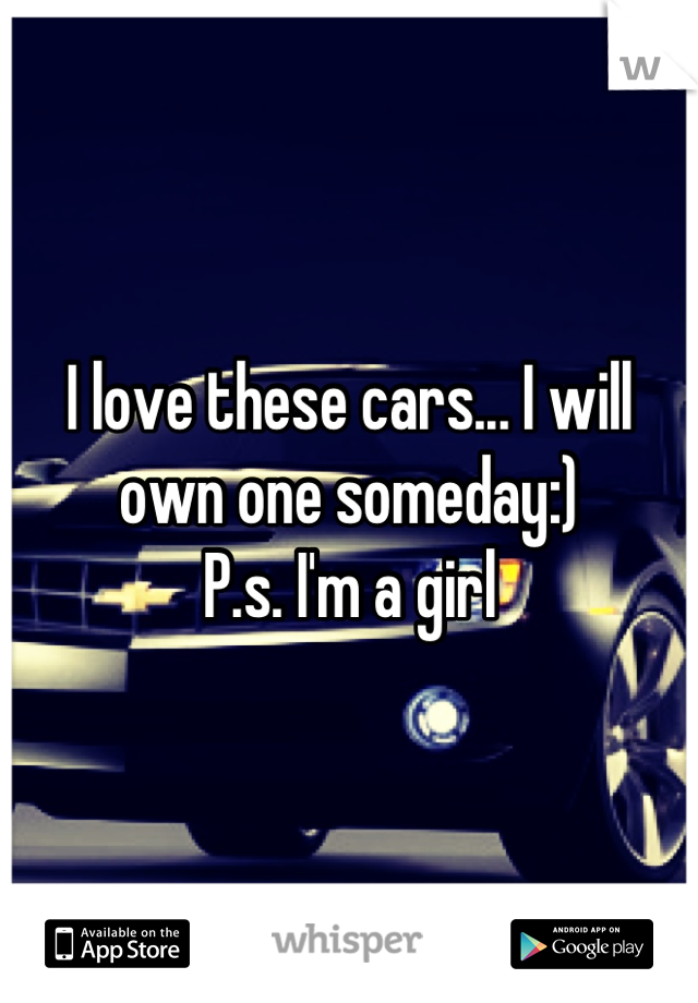I love these cars... I will own one someday:)
P.s. I'm a girl