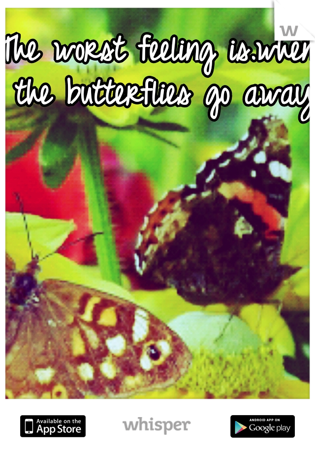 The worst feeling is.when the butterflies go away.
