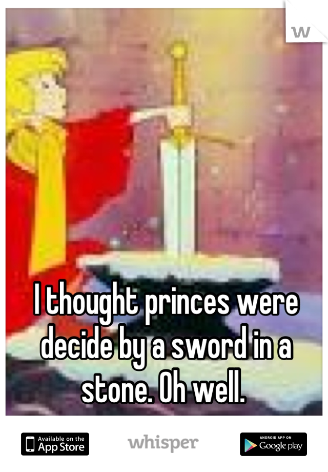 I thought princes were decide by a sword in a stone. Oh well. 