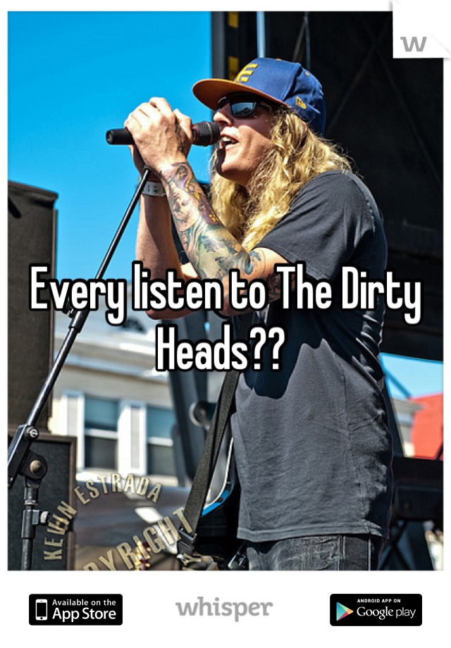 Every listen to The Dirty Heads?? 