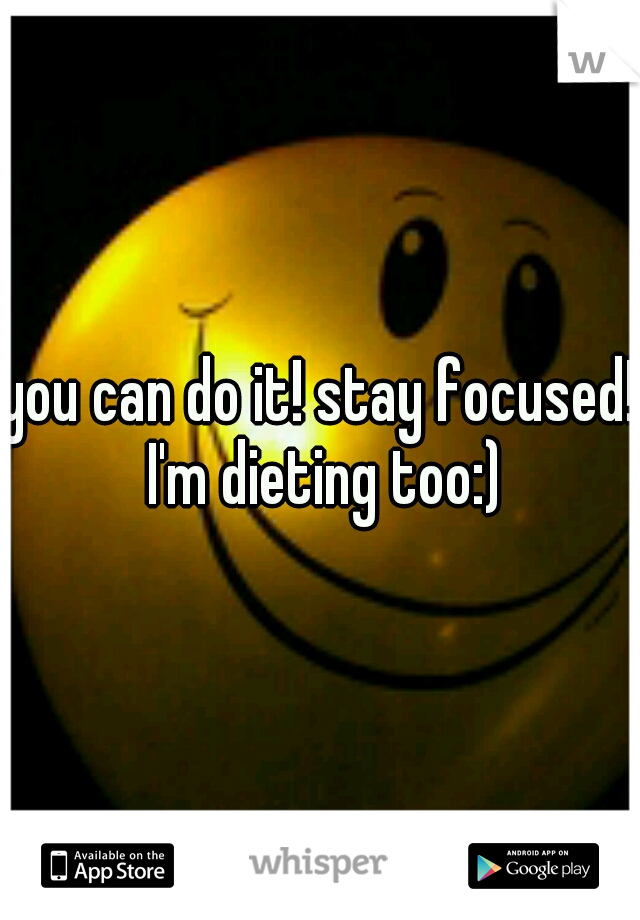 you can do it! stay focused! I'm dieting too:)