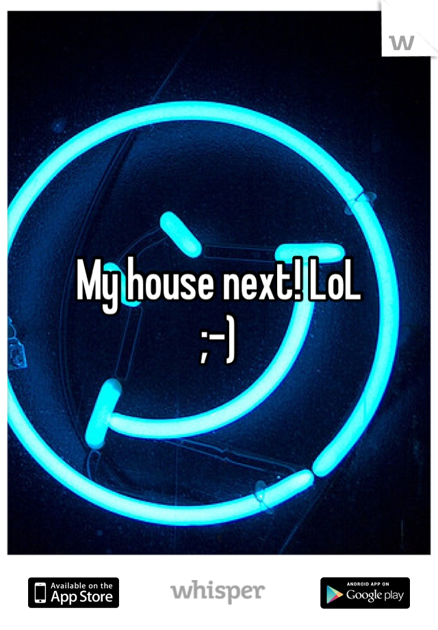 My house next! LoL 
;-)