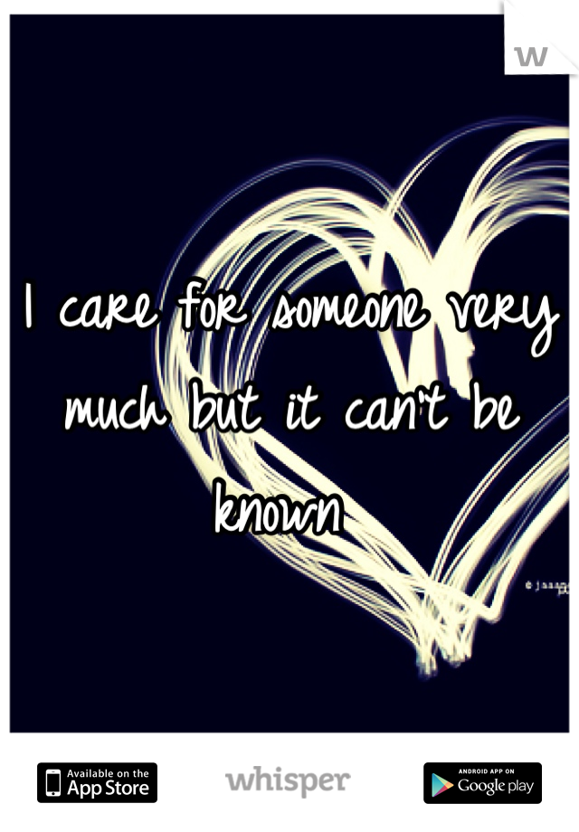 I care for someone very much but it can't be known 