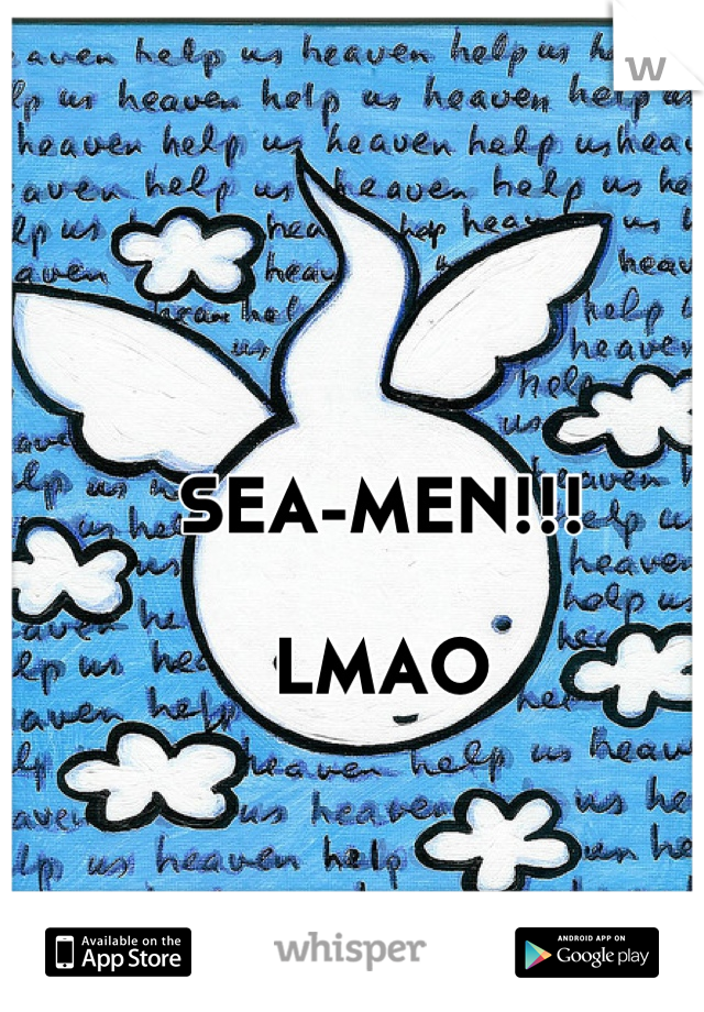SEA-MEN!!! 

LMAO