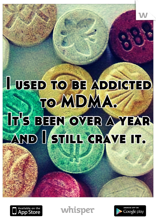 I used to be addicted to MDMA. 
It's been over a year and I still crave it.