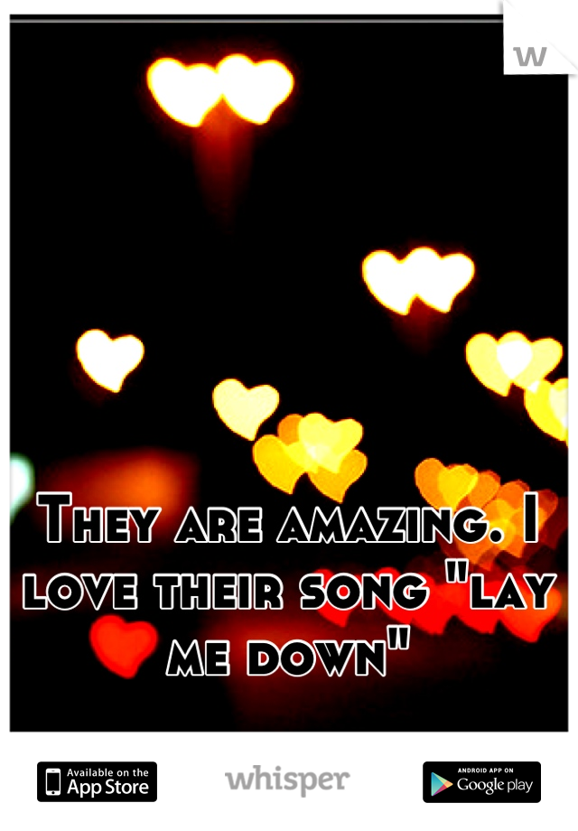 They are amazing. I love their song "lay me down"
