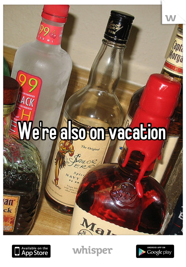 We're also on vacation 