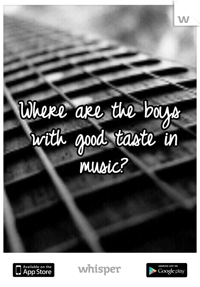 Where are the boys with good taste in music?
