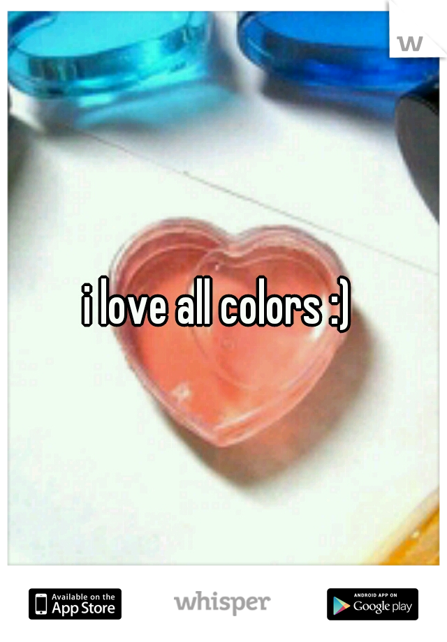 i love all colors :) 