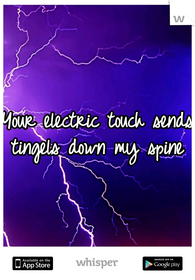 Your electric touch sends tingels down my spine 
