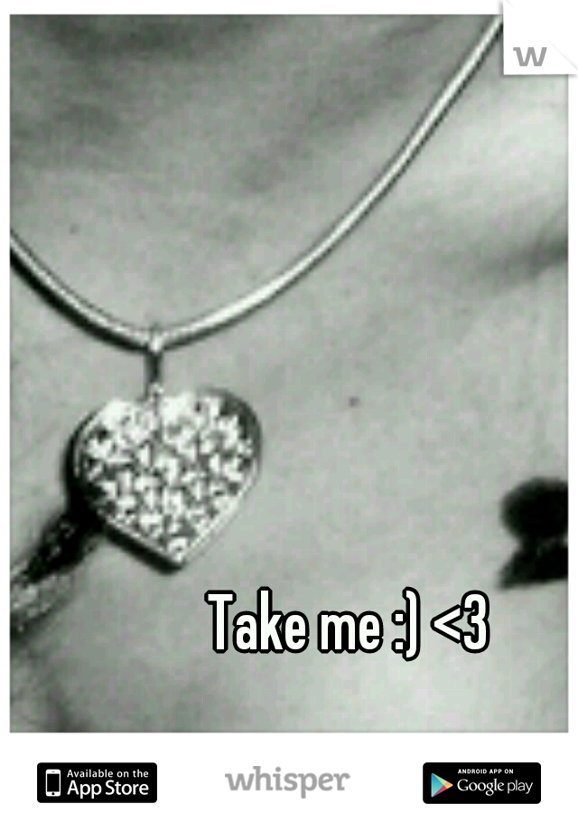 Take me :) <3
