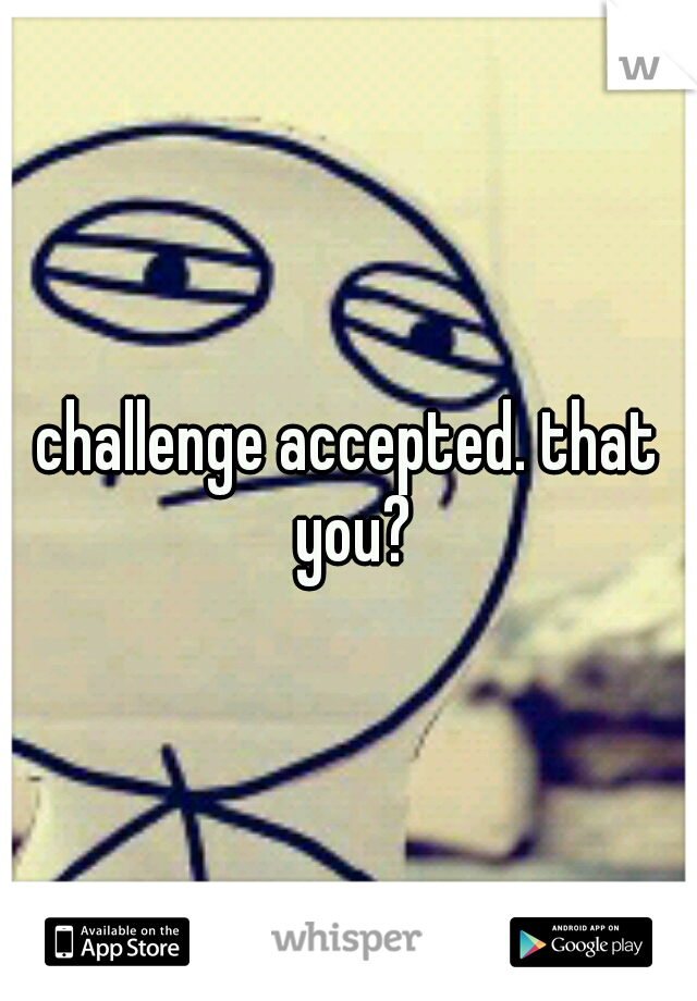 challenge accepted. that you?