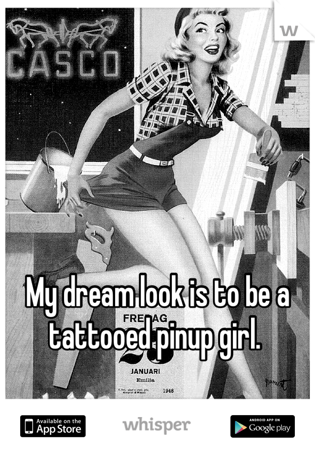 My dream look is to be a tattooed pinup girl. 