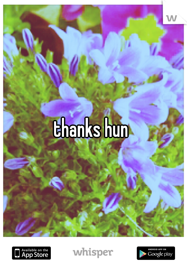 thanks hun 