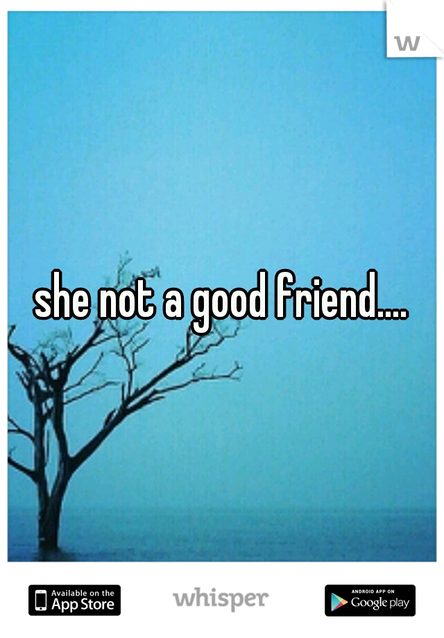 she not a good friend....