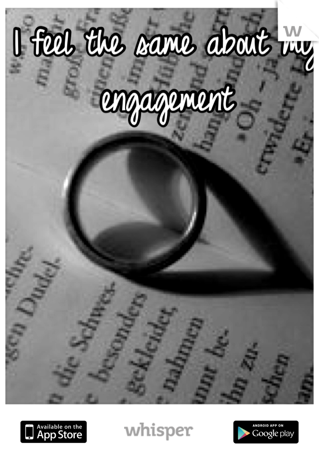 I feel the same about my engagement