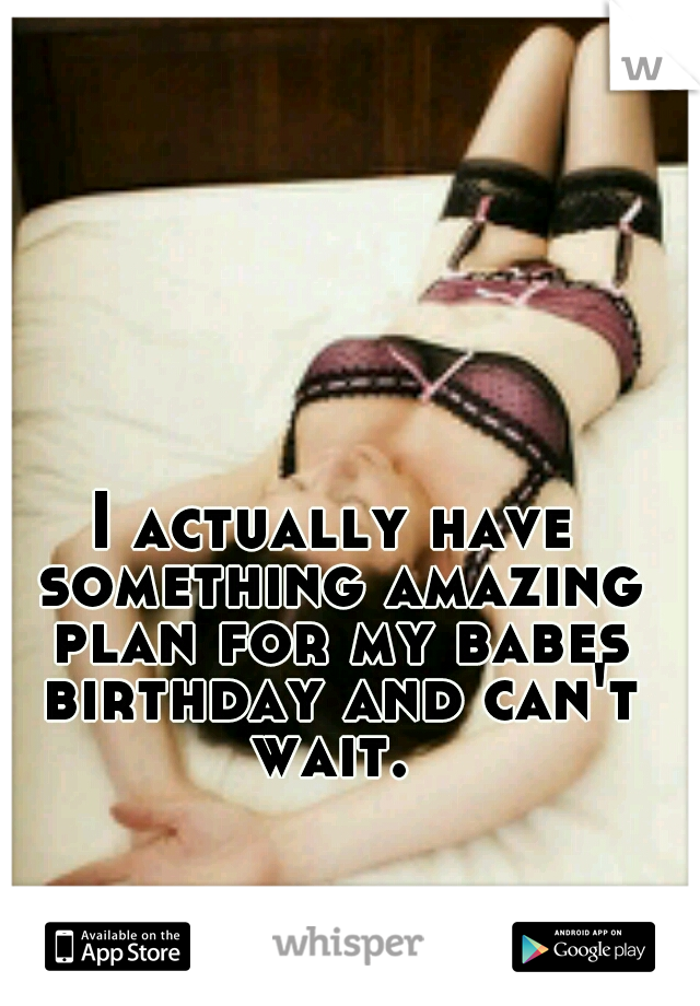 I actually have something amazing plan for my babes birthday and can't wait. 
