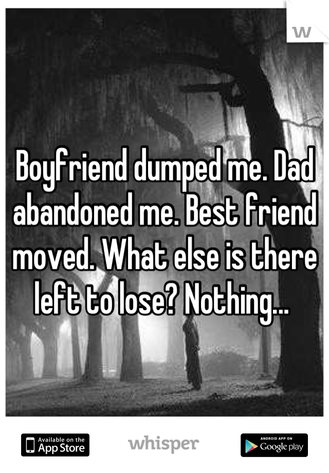 Boyfriend dumped me. Dad abandoned me. Best friend moved. What else is there left to lose? Nothing... 