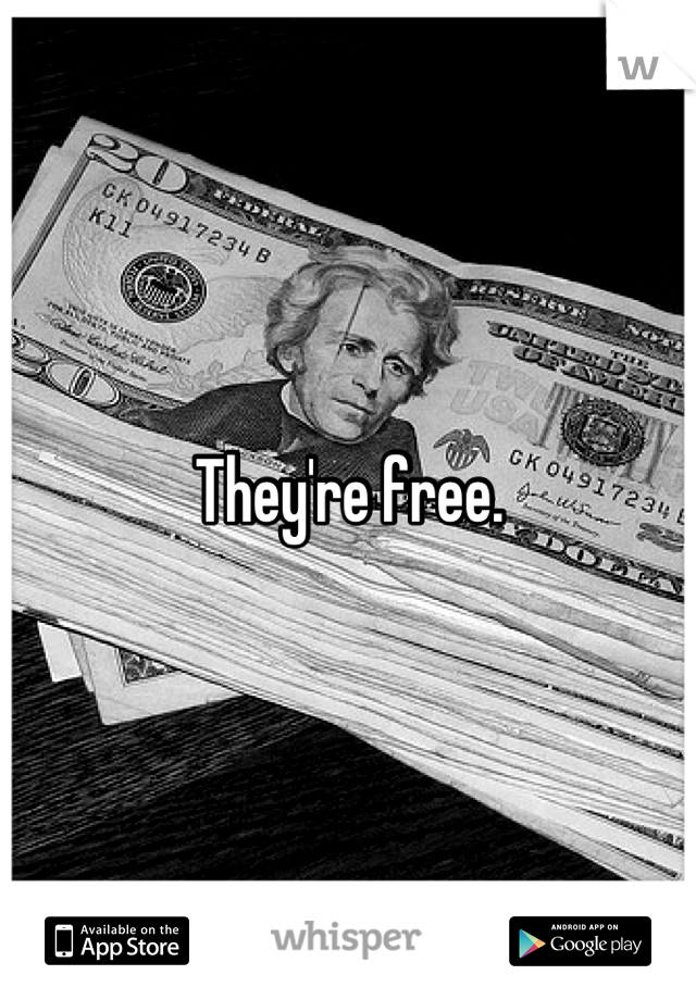 They're free.