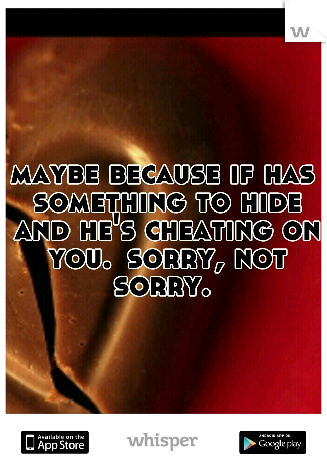 maybe because if has something to hide and he's cheating on you.
sorry, not sorry. 